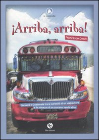 Arriba, arriba! Messico e Guatemala tra la curiosità di un viaggiatore e le minacce di un sovrano vendicativo - Denti, Francesco