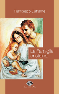 La famiglia cristiana. - Catrame Francesco