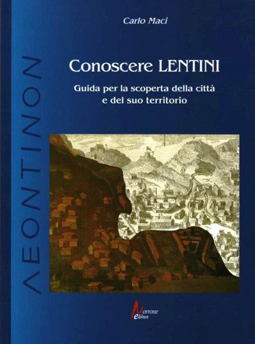 Conoscere lentini. Guida per la scoperta della città e del suo territorio - Maci, Carlo