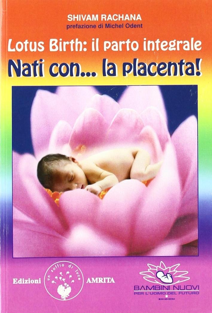 Lotus Birth: il Parto Integrale. Nati Con. La Placenta!