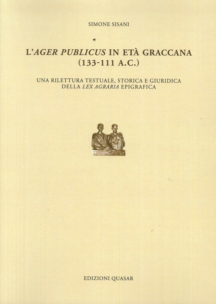 L'Ager Publicus in Età Graccana (133-111 a.C.). Una Rilettura Testuale, Storica e Giuridica della Lex Agraria Epigrafica - Sisani Simone