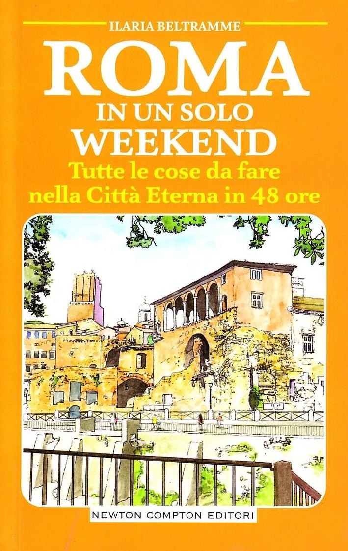 Roma in un Solo Weekend. Tutte le Cose da Fare nella Città Eterna in 48 Ore - Beltramme, Ilaria