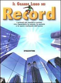 Il grande libro dei record. I primati più insoliti e curiosi che riguardano la natura, la società e le opere realizzate dall'uomo - Sibella, Stefano