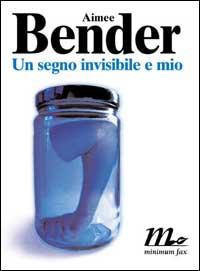 Un segno invisibile e mio - Bender, Aimee