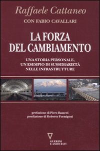 La forza del cambiamento. Una storia personale, un esempio di sussidiarietà nelle infrastrutture - Cattaneo, Raffaele Cavallari, Fabio