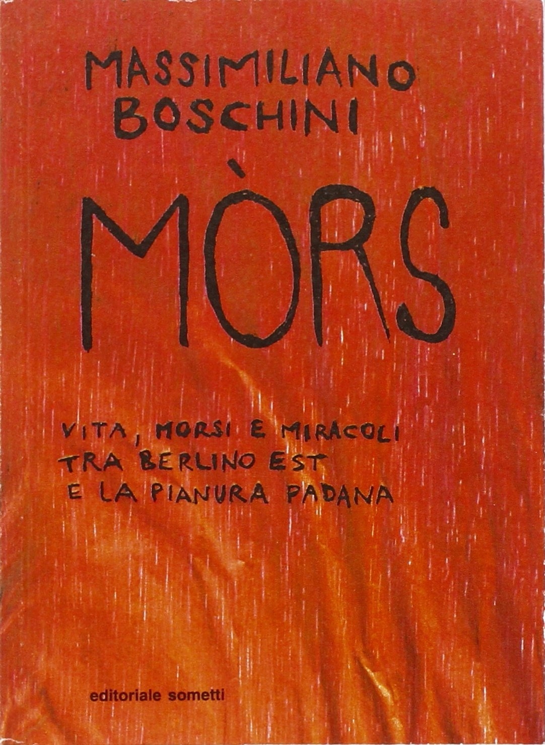 Mòrs. Vita, morsi e miracoli tra Berlino Est e la Pianura Padana - Boschini, Massimiliano
