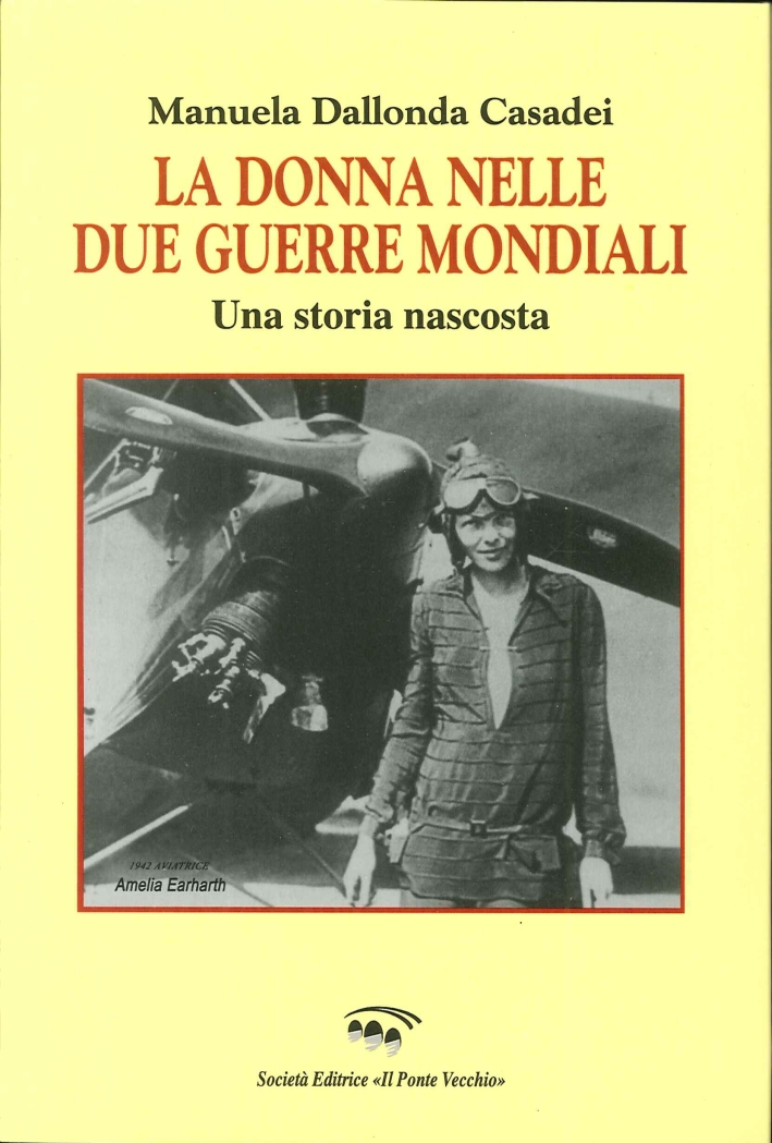 La Donna nelle Due Guerre Mondiali. Una Storia Nascosta. - Dallonda Casadei Manuela