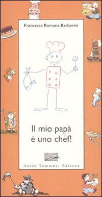 Il mio papà è uno chef! - Barberini, Francesca R