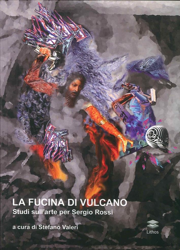 La Fucina di Vulcano. Studi sull'Arte per Sergio Rossi