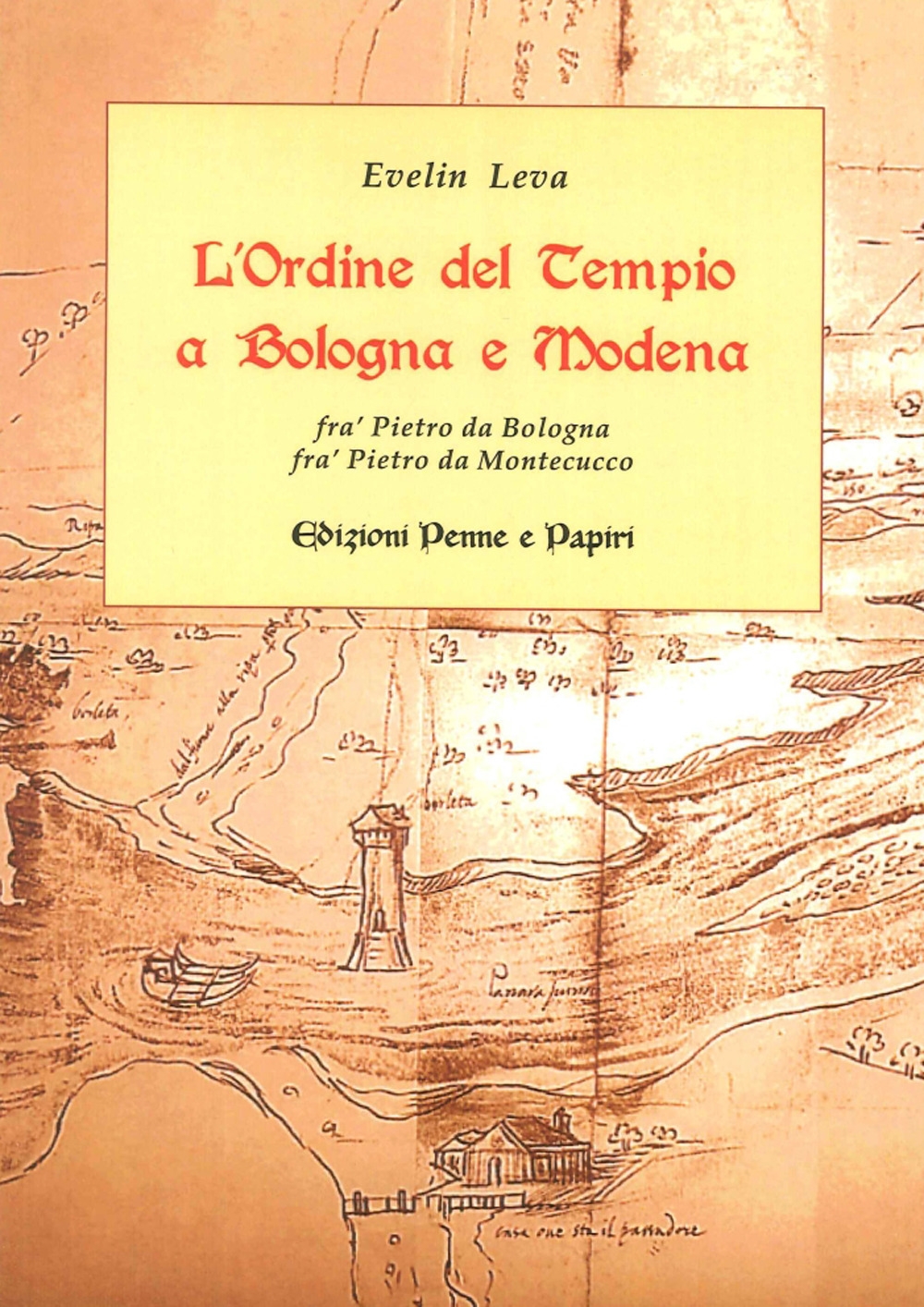 L'Ordine del Tempio a Bologna e Modena. Fra' Pietro Da Bologna, Fra' Pietro Da Montecucco. - Leva Evelin