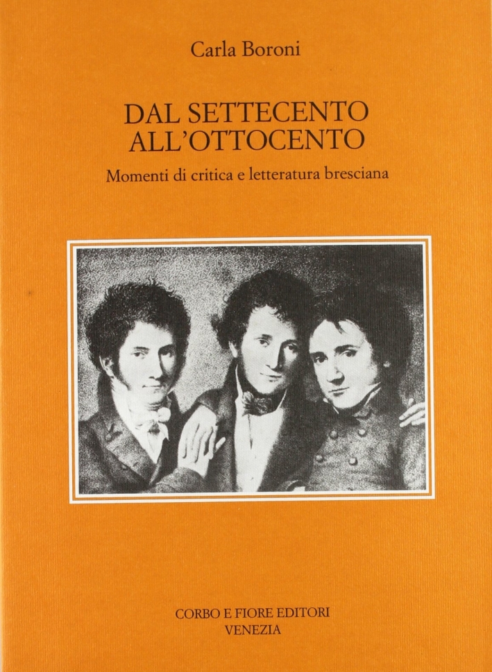 Dal Settecento all'Ottocento. Momenti di critica e letteratura bresciana. - Boroni, Carla