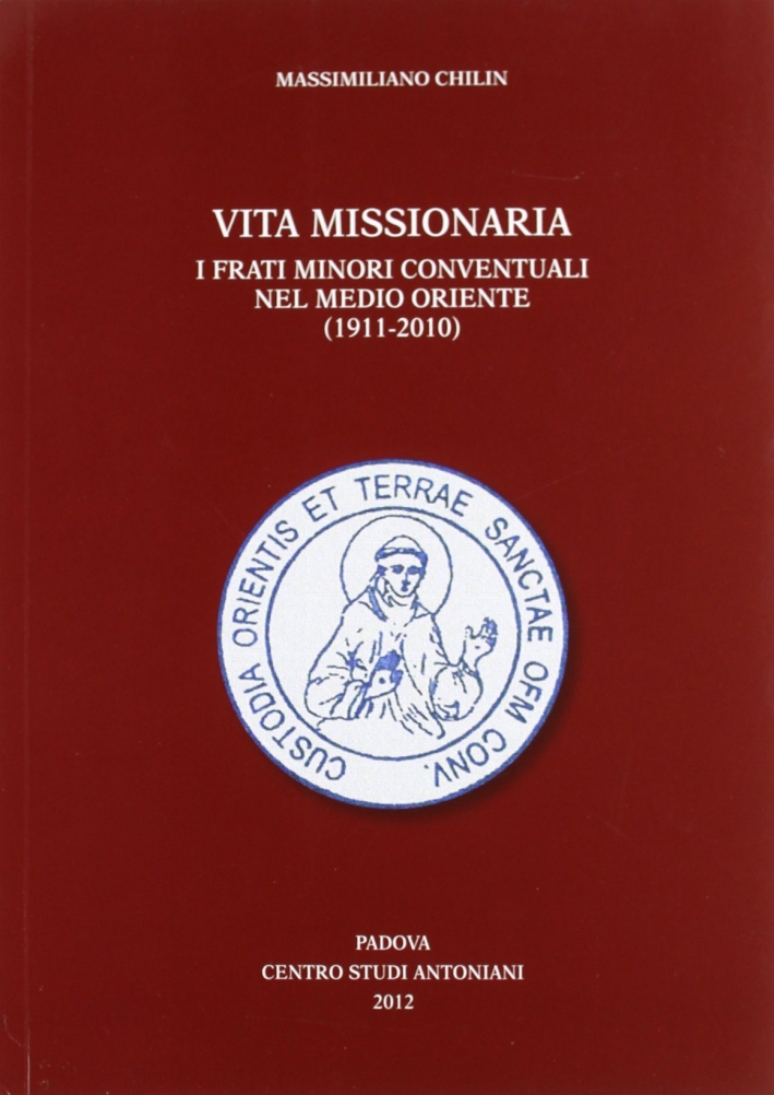 Vita missionaria. I frati minori conventuali nel Medio Oriente (1911-2010). Ediz. italiana e inglese - Chilin, Massimiliano