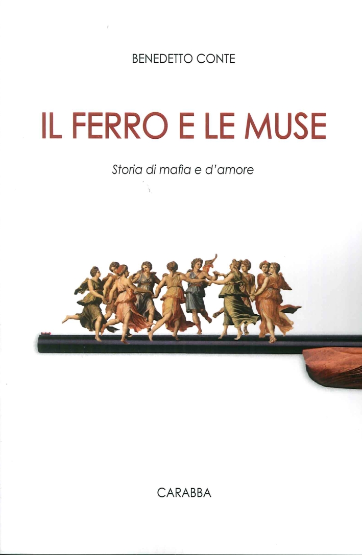 Il Ferro e le Muse. Storia di Mafia e d'Amore - Conte Benedetto