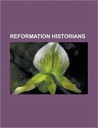 Reformation Historians: A. G. Dickens, Andrew Pettegree, Bernd Moeller, Carlos Eire, Christopher Haigh, Diarmaid MacCulloch, Eamon Duffy, Erne.