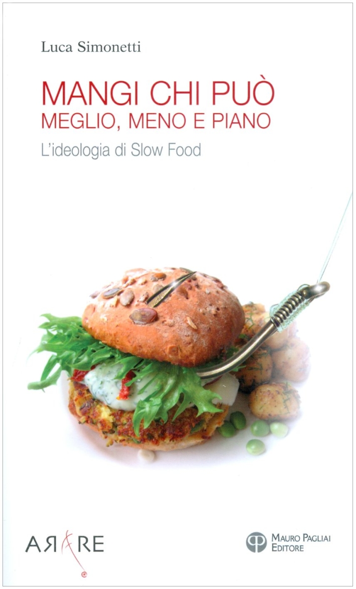 Mangi, chi può. Meglio, meno e piano. L'ideologia di Slow Food - Simonetti, Luca