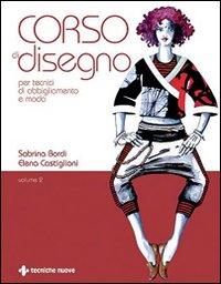 Corso di disegno per tecnici di abbigliamento e moda. Vol. 2 - Bordi, Sabrina Castiglioni, Elena