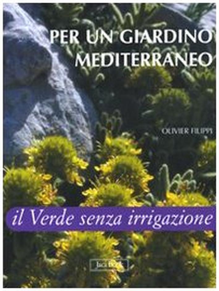 Per un giardino mediterraneo. Il verde senza irrigazione. Ediz. illustrata - Filippi, Olivier