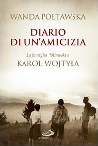 Diario di un'Amicizia. La Famiglia Poltawski e Karol Wojtyla - Póltawska, Wanda