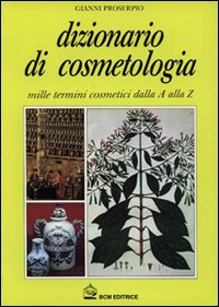 Dizionario di cosmetologia. Mille termini cosmetici dalla A alla Z - Proserpio, Gianni Racchini, Elena