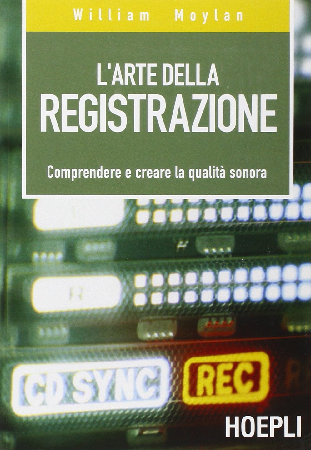 L'arte della registrazione. Comprendere e creare la qualità sonora - Moylan, William