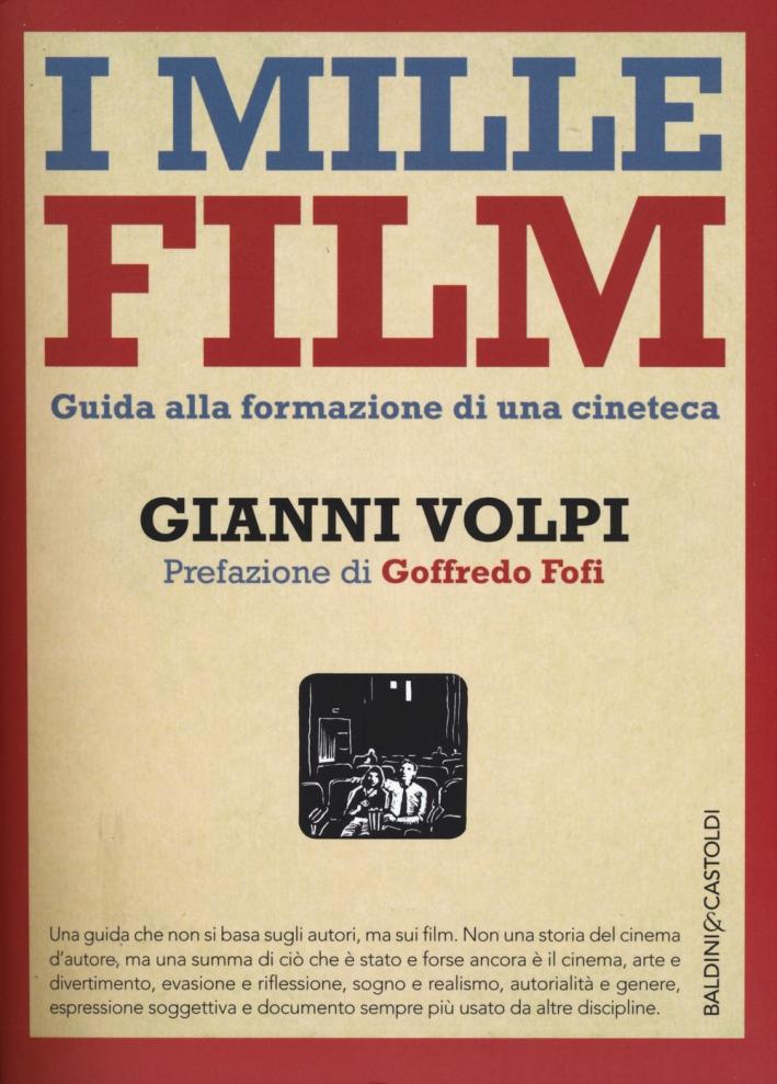 I mille film. Guida alla formazione di una cineteca - Volpi Gianni