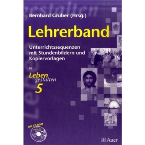 Leben gestalten. Unterrichtswerk für den katholischen Religionsunterricht 5. Klasse am Gymnasium. Lehrerband: Unterrichtssequenzen mit Stundenbildern und Kopiervorlagen
