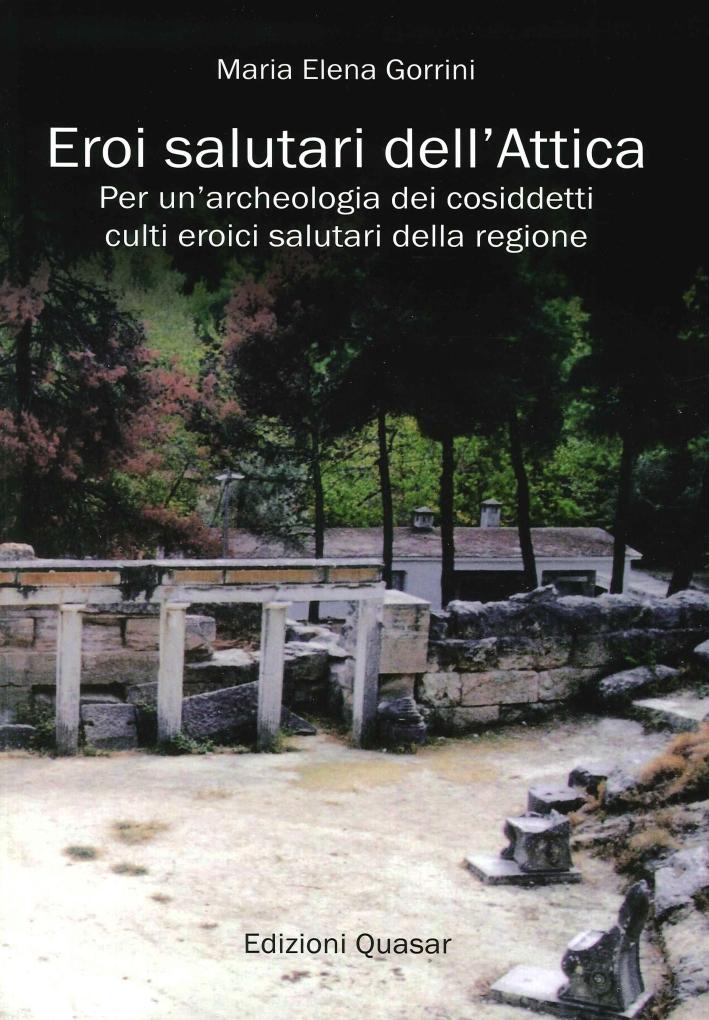 Eroi salutari dell'Attica. Per un'archeologia dei cosiddetti culti eroici salutari della regione - Gorrini M Elena