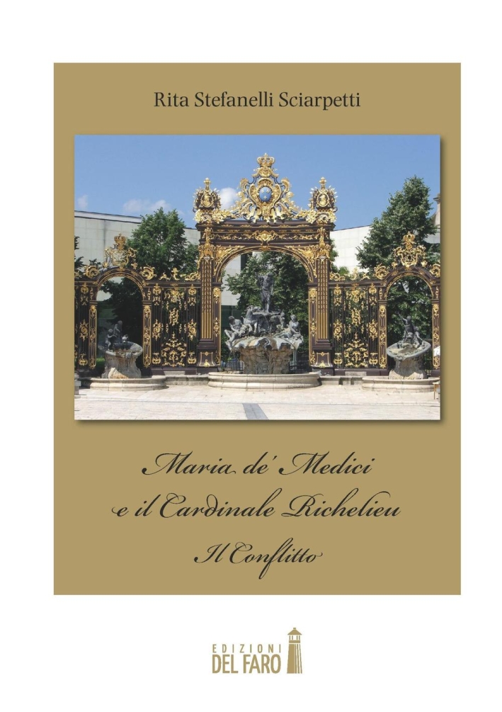 Maria de' Medici e il cardinale Richelieu. Il conflitto - Stefanelli Sciarpetti Rita