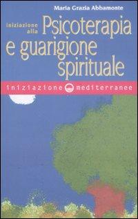 Iniziazione alla psicoterapia e guarigione spirituale - Abbamonte, M Grazia
