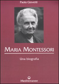 Maria Montessori. Una biografia - Giovetti, Paola