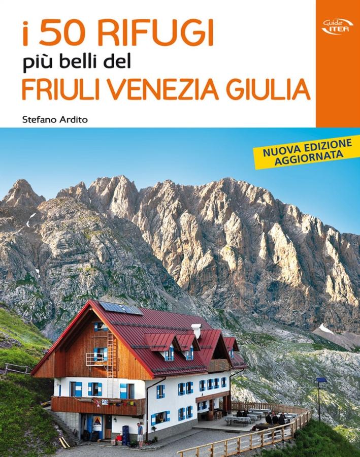 I 50 rifugi più belli del Friuli Venezia Giulia - Ardito Stefano