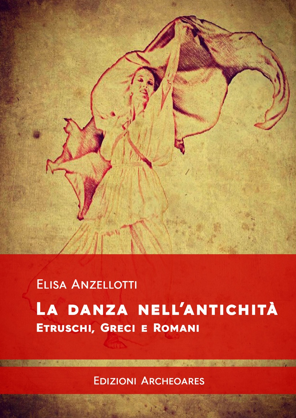 La danza nell'antichità. Etruschi, greci e romani - Anzellotti Elisa