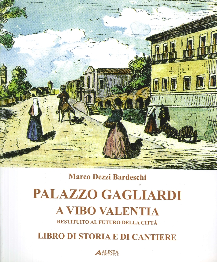 Palazzo Gagliardi a Vibo Valentia. Restituito al futuro della città. Libro di storia e di cantiere