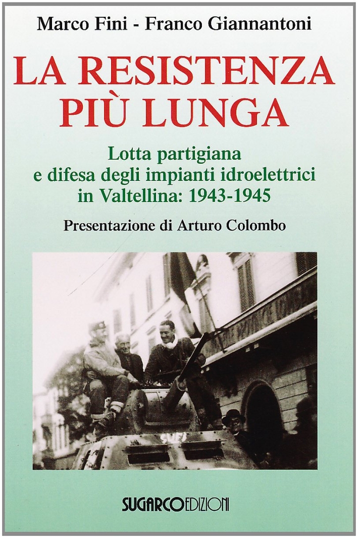 La resistenza più lunga. Lotta partigiana e difesa degli impianti idroelettrici in Valtellina: 1943-1945 - Fini, Marco Giannantoni, Franco