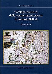 Catalogo tematico delle composizioni teatrali di Antonio Salieri. Gli autografi - Biggi Parodi, Elena