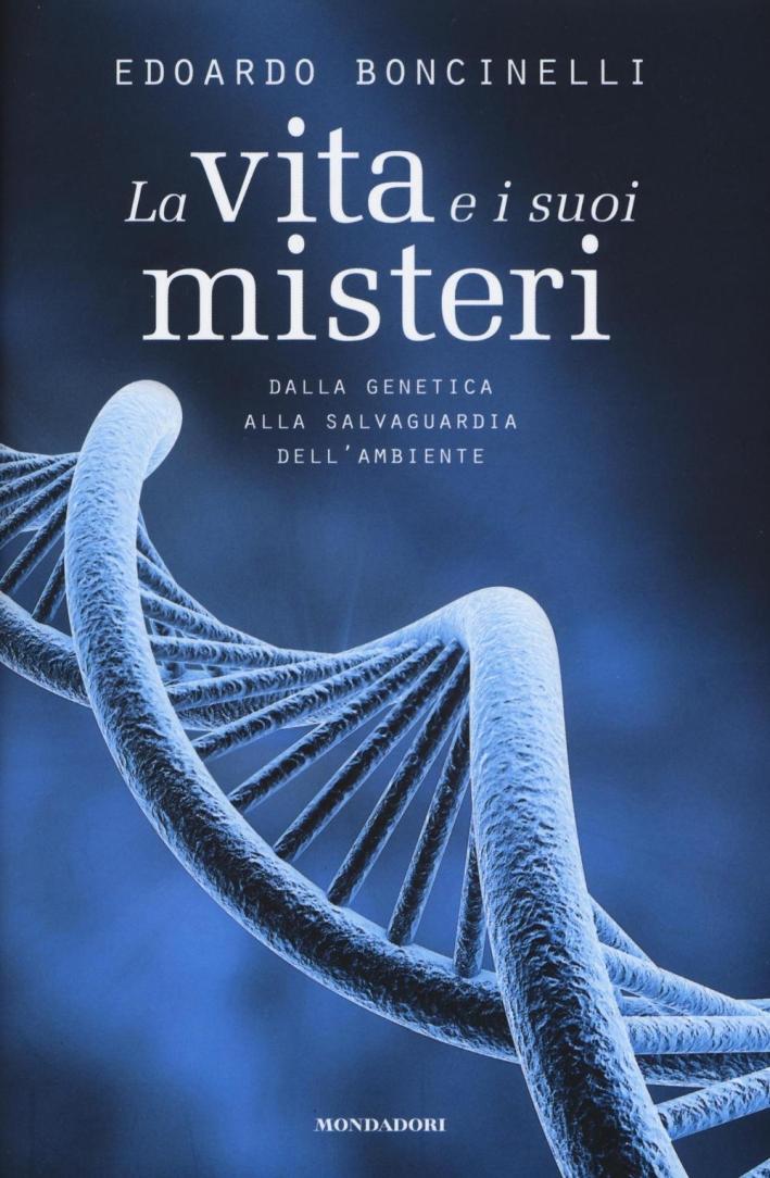 La vita e i suoi misteri. Dalla genetica alla salvaguardia dell'ambiente - Boncinelli Edoardo