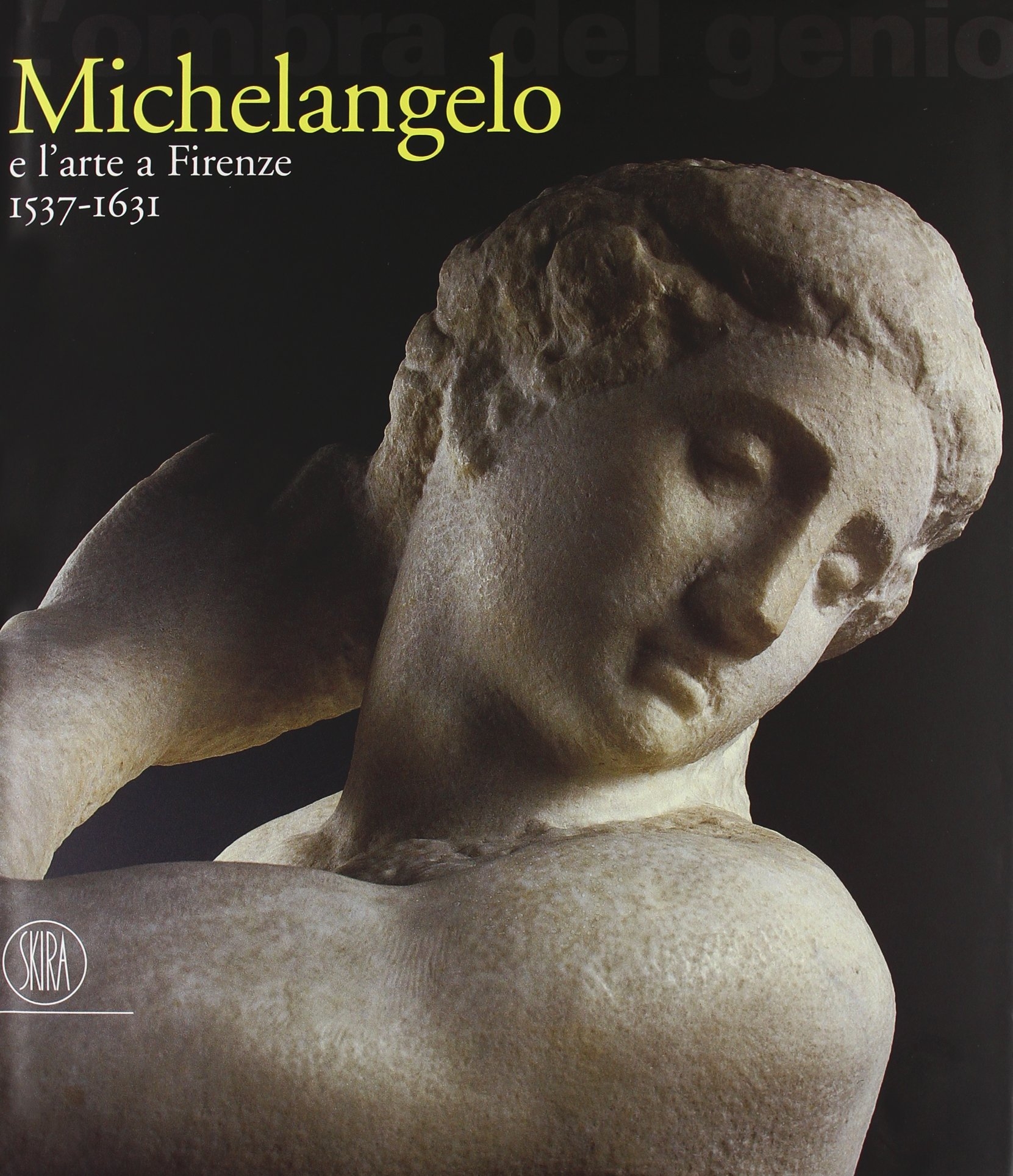 L'Ombra del Genio. Michelangelo e l'Arte a Firenze dal 1537 al 1631