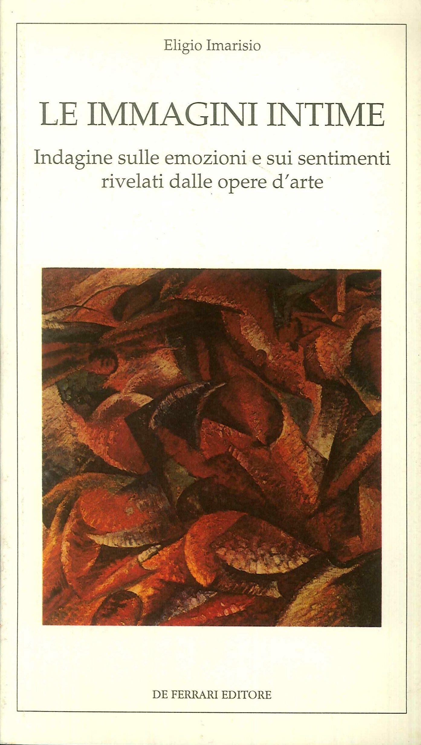 Le immagini intime. Indagine sulle emozioni e sui sentimenti rivelati dalle opere d'arte - Imarisio, Eligio