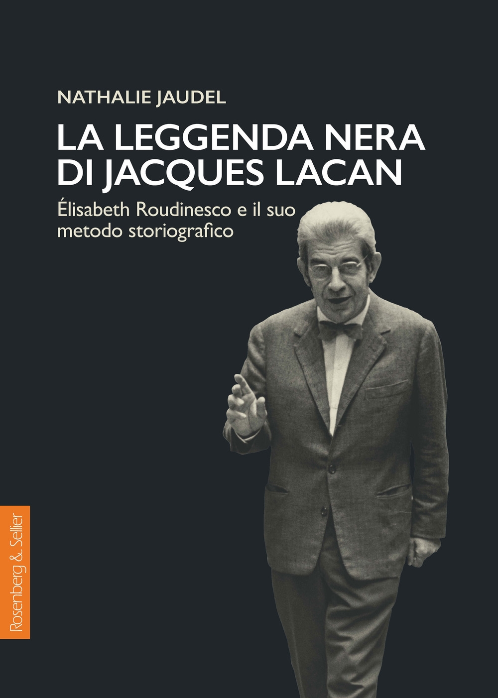 La leggenda nera di Jacques Lacan. Élisabeth Roudinesco e il suo metodo storiografico - Jaudel Nathalie