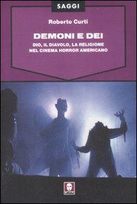 Demoni e Dei. Dio, il Diavolo, la religione nel cinema horror americano - Curti, Roberto