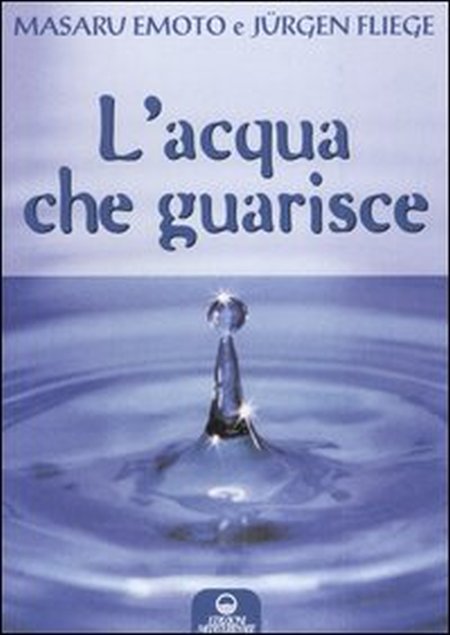 L'acqua che guarisce - Emoto, Masaru Fliege, Jürgen