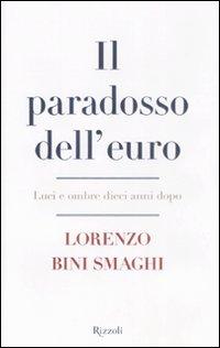 Il paradosso dell'euro. Luci e ombre dieci anni dopo - Bini Smaghi, Lorenzo