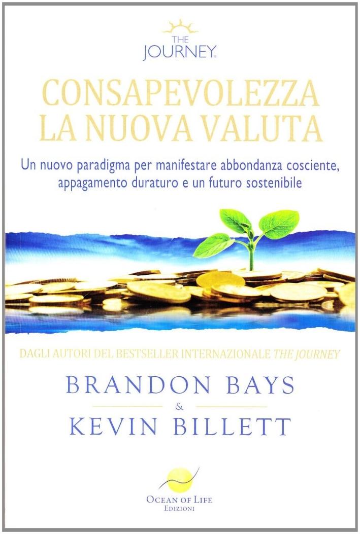 Consapevolezza. La nuova valuta. Manifestare cosciente, abbondanza etica in un'era di minaccia globale - Bays, Brandon Billett, Kevin