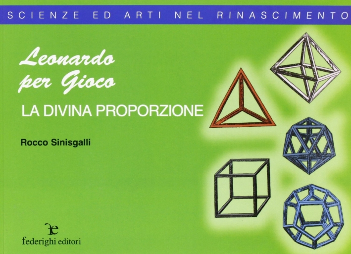 Leonardo per gioco. La divina proporzione. - Sinisgalli, Rocco