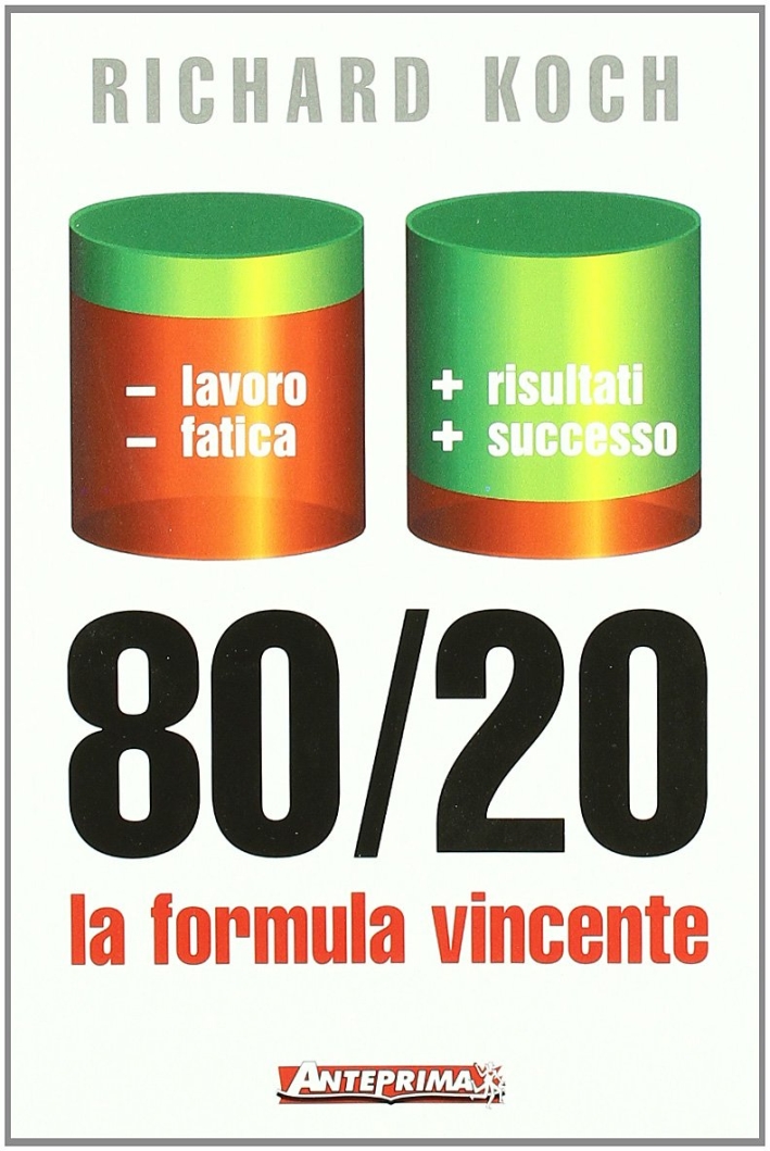 80/20. La formula vincente. Meno lavoro, meno fatica, più risultati, più successo - Koch, Richard