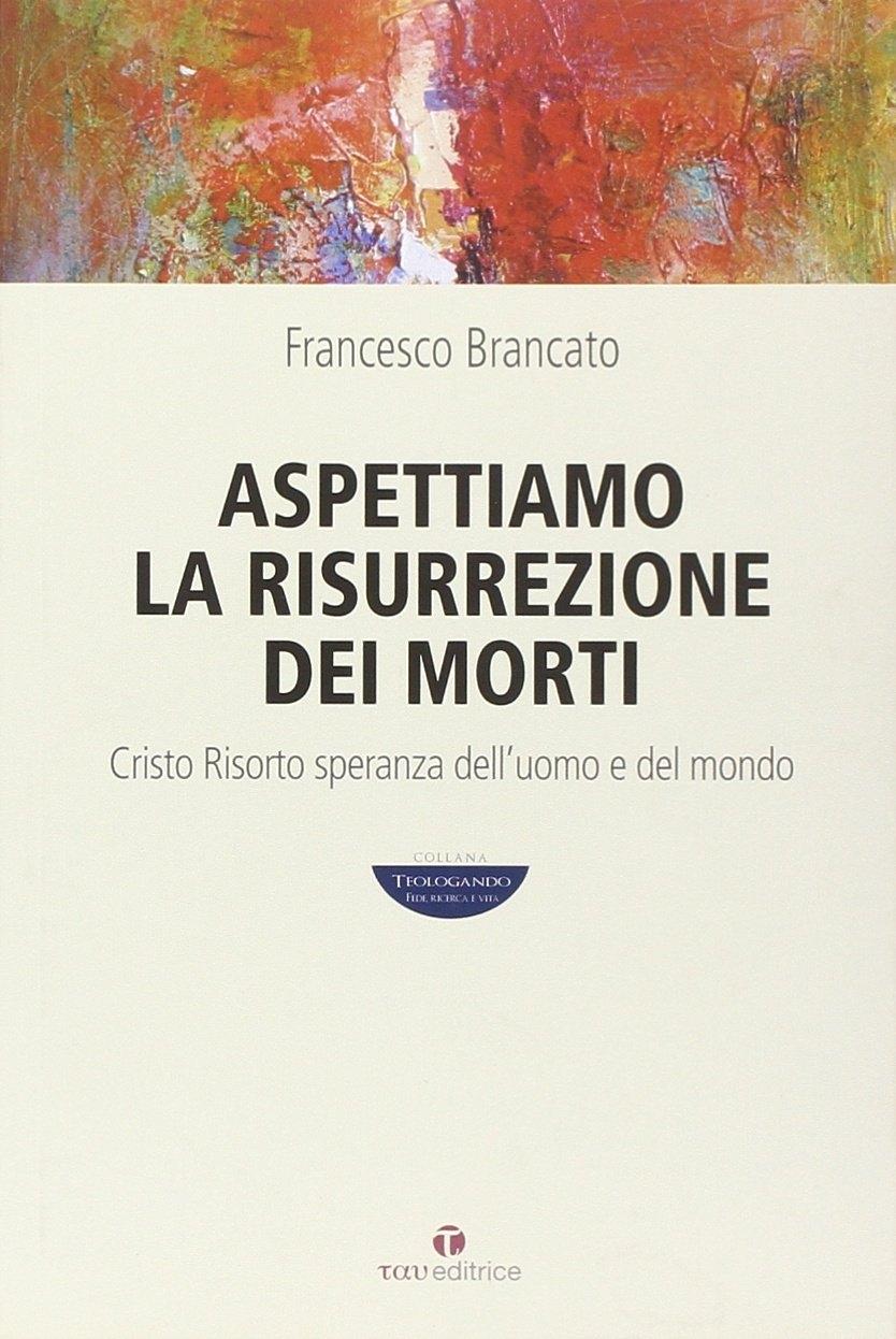 Aspettiamo la risurrezione dei morti - Brancato, Francesco