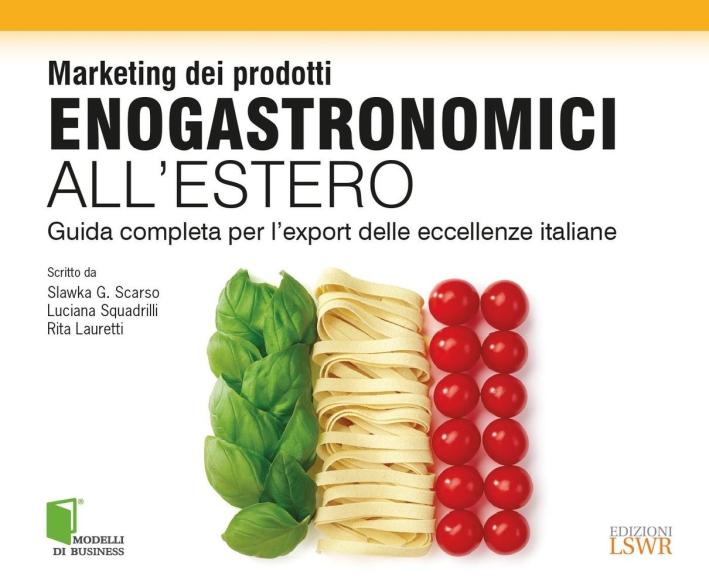 Marketing dei prodotti enogastronomici all'estero. Guida completa per l'export delle eccellenze italiane - Scarso Slawka G