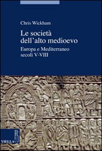 Le Società dell'Alto Medioevo. Europa e Mediterraneo, Secoli V-VIII - Wickham, Chris