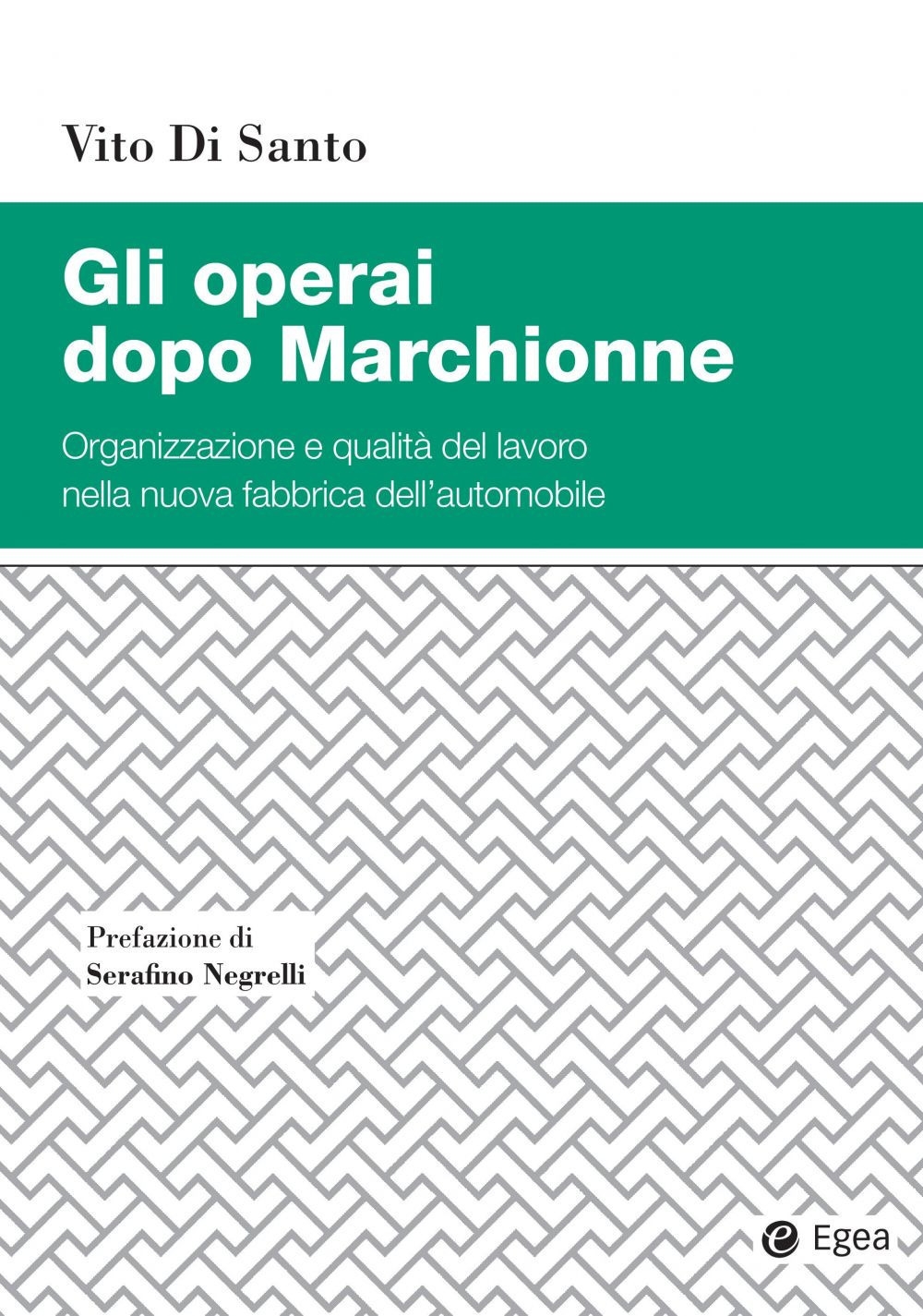 Gli operai dopo Marchionne. Organizzazione e qualità del lavoro nella nuova fabbrica dell'automobile - Di Santo Vito