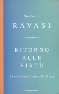 Ritorno alle virtù. La riscoperta di uno stile di vita - Ravasi, Gianfranco